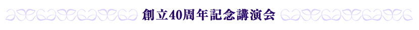 創立40周年記念講演会